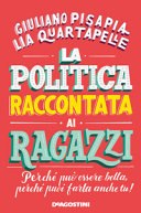 Copertina  La politica raccontata ai ragazzi : perché può essere bella, perché puoi farla anche tu!