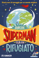 Copertina  Anche Superman era un rifugiato : storie vere di coraggio per un mondo migliore